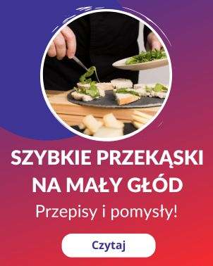 Przekąski na szybko - przepisy i inspiracje na mały głód